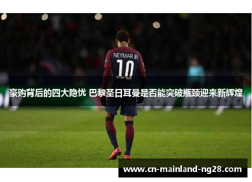 豪购背后的四大隐忧 巴黎圣日耳曼是否能突破瓶颈迎来新辉煌