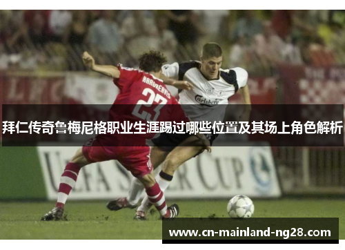 拜仁传奇鲁梅尼格职业生涯踢过哪些位置及其场上角色解析 拜仁传奇鲁梅尼格职业生涯踢过哪些位置及其场上角色解析