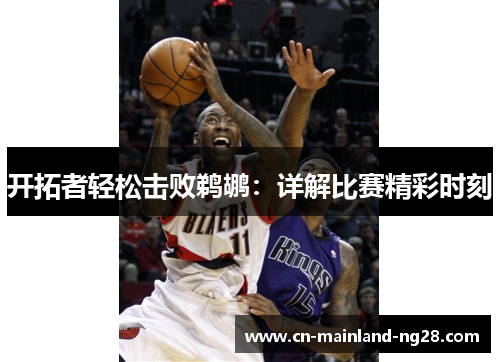 开拓者轻松击败鹈鹕：详解比赛精彩时刻