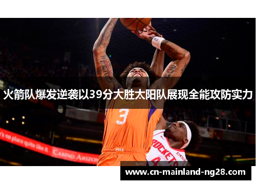 火箭队爆发逆袭以39分大胜太阳队展现全能攻防实力