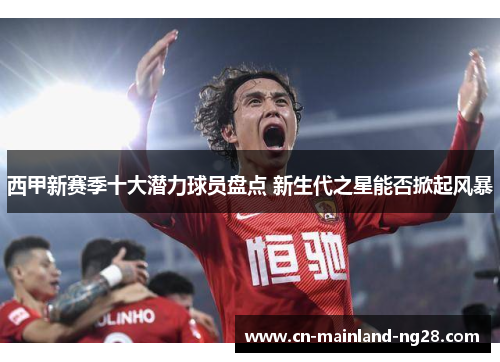 西甲新赛季十大潜力球员盘点 新生代之星能否掀起风暴