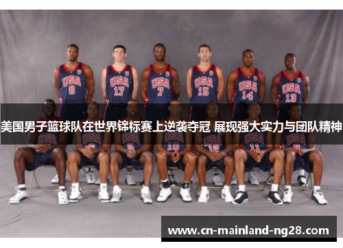 美国男子篮球队在世界锦标赛上逆袭夺冠 展现强大实力与团队精神 美国男子篮球队在世界锦标赛上逆袭夺冠 展现强大实力与团队精神