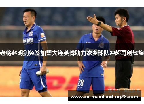 老将赵明剑免签加盟大连英博助力家乡球队冲超再创辉煌