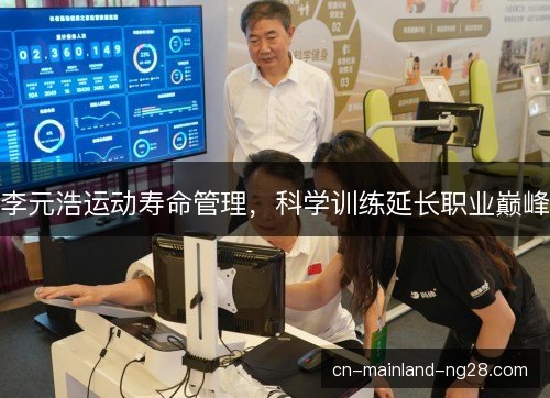 李元浩运动寿命管理，科学训练延长职业巅峰