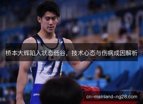 桥本大辉陷入状态低谷，技术心态与伤病成因解析