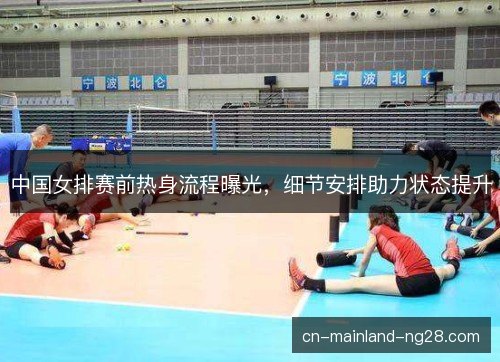 中国女排赛前热身流程曝光，细节安排助力状态提升